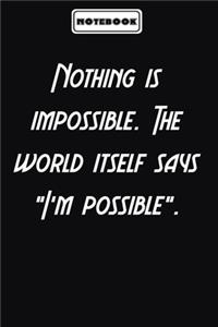 Nothing is impossible. The world itself says 