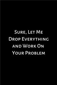 Sure, Let Me Drop Everything and Work On Your Problem