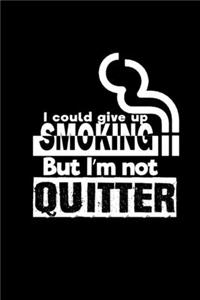 I could give up smoking. But I'm not a quitter