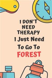 I Don't Need Therapy I Just Need To Go To FOREST