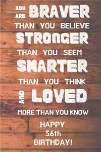 You Are Braver Than You Believe Stronger Than You Seem Smarter Than You Think And Loved More Than You Know Happy 56th Birthday