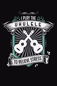 I Play Ukulele To Relieve Stress