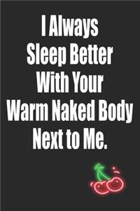 I Always Sleep Better With Your Warm Naked Body Next to Me
