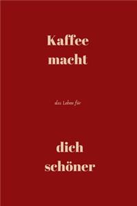 Kaffee macht das Leben für dich schöner