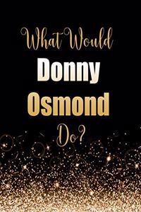 What Would Donny Osmond Do?
