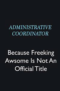 Administrative Coordinator Because Freeking Awsome is not an official title