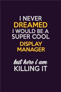I Never Dreamed I Would Be A Super cool Display Manager But Here I Am Killing It