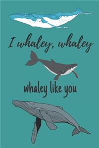 i whaley, whaley, whaley like you - Notebook