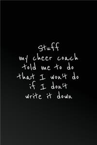 Stuff my cheer coach told me to do that I won't do if I don't write it down