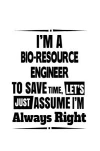 I'm A Bio-Resource Engineer To Save Time, Let's Assume That I'm Always Right