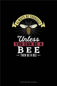 Always Be Yourself Unless You Can Be A Bee Then Be A Bee