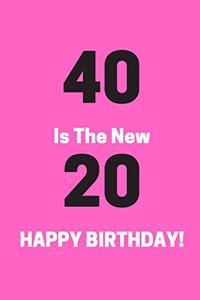40 Is The New 20 HAPPY BIRTHDAY!