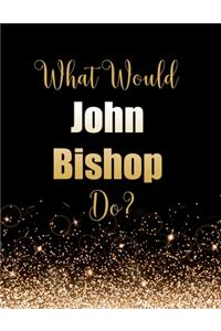 What Would John Bishop Do?