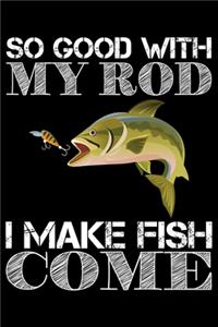 So Good With My Rod I Make Fish Come