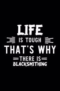 Life Is Tough That's Why There Is Blacksmithing