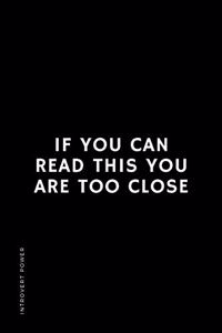 INTROVERT POWER If you can read this YOU ARE TOO CLOSE