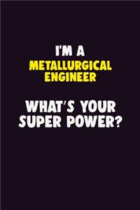 I'M A Metallurgical Engineer, What's Your Super Power?