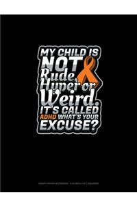My Child Is Not Rude, Hyper Or Weird. It's Called Adhd What's Your Excuse?