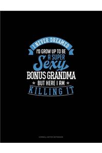 I Never Dreamed I'd Grow Up To Be A Super Sexy Bonus Grandma But Here I Am Killing It