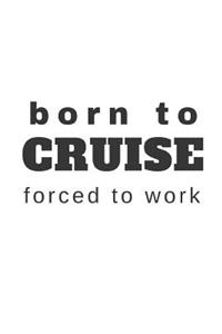 Born to Cruise Forced to Work