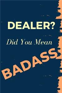 Dealer? Did You Mean Badass