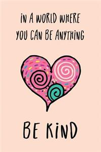 In A World Where You Can Be Anything Be Kind