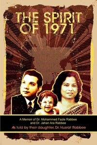 Spirit of 1971: A Memoir of Dr. Mohammed Fazle Rabbee and Dr. Jahan Ara Rabbee