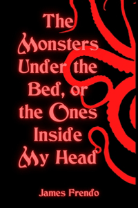 Monsters Under the Bed, Or the Ones Inside My Head