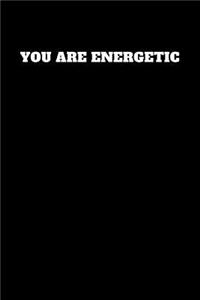 You Are Energetic