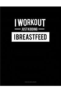 I Work Out Just Kidding I Breastfeed: Unruled Composition Book