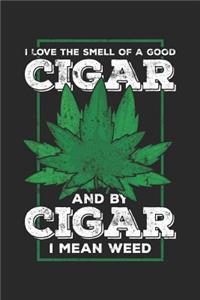 I Love The Smell Of A Good Cigar And By Cigar I Mean Weed