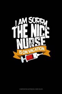I Am Sorry the Nice Nurse Is on Vacation: Composition Notebook: Wide Ruled