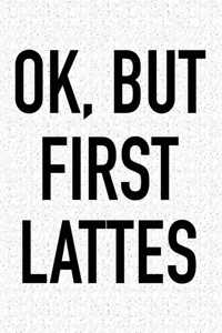 Ok, But First Lattes