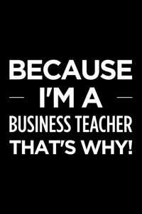 Because I'm a Business Teacher That's Why