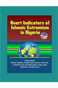 Overt Indicators of Islamic Extremism in Nigeria - Topics Include Muslim Tradition, Possible Safe Haven for Terrorism, al-Qaeda Forces and Relationships, Dawa, Jihad, Madrassas, and Sharia Law