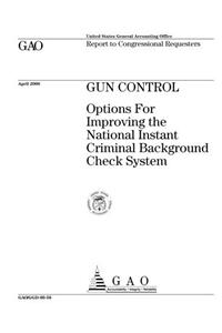 Gun Control: Options for Improving the National Instant Criminal Background Check System