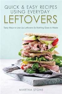 Quick & Easy Recipes Using Everyday Leftovers