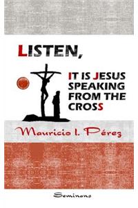 Listen, It Is Jesus Speaking from the Cross