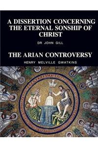 A Dissertation Concerning The Eternal Sonship Of Christ and The Arian Controversy