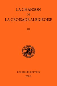 La Chanson de la Croisade Albigeoise. Tome III: Le Poeme de l'Auteur Anonyme (2e Partie).