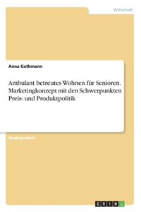 Ambulant betreutes Wohnen für Senioren. Marketingkonzept mit den Schwerpunkten Preis- und Produktpolitik