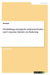 Preisbildung, strategische Analysemethoden und Corporate Identity im Marketing