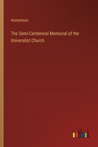 The Semi-Centennial Memorial of the Univeralist Church