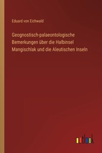 Geognostisch-palaeontologische Bemerkungen über die Halbinsel Mangischlak und die Aleutischen Inseln