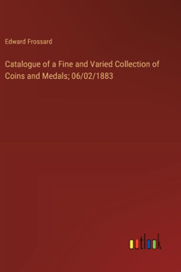 Catalogue of a Fine and Varied Collection of Coins and Medals; 06/02/1883
