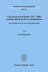 Carl Georg Von Wachter (1797-1880) Und Das Strafrecht Des 19. Jahrhunderts