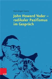 John Howard Yoder - Radikaler Pazifismus Im Gesprach