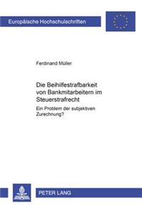 Die Beihilfestrafbarkeit Von Bankmitarbeitern Im Steuerstrafrecht - Ein Problem Der Subjektiven Zurechnung?