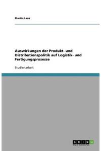 Auswirkungen der Produkt- und Distributionspolitik auf Logistik- und Fertigungsprozesse