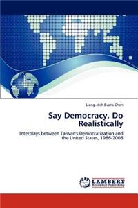Say Democracy, Do Realistically